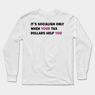 It's socialism only when your tax dollars help you Long Sleeve T-Shirt